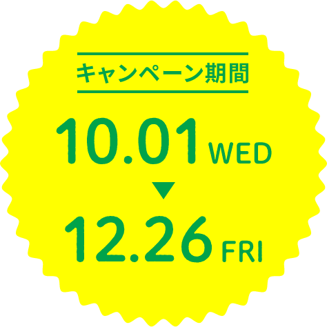キャンペーン期間　10.01WED〜12.26FRI
